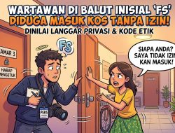 Wartawan di Balut Inisial “FS” Diduga Masuk Kos Tanpa Izin, Dinilai Langgar Privasi & Kode Etik